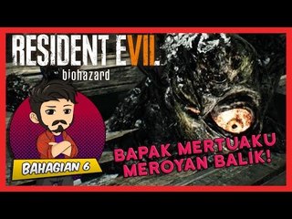 BAPAK MERTUAKU MEROYAN BALIK! | Resident Evil 7 (Bhg. 6)