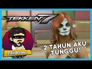 2 TAHUN AKU TUNGGU! | Tekken 7 (Bhg. 1)