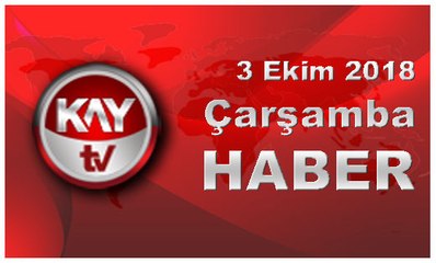 3 Ekim 2018 Kay Tv Haber