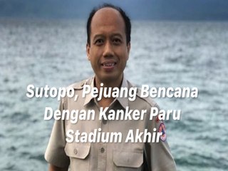Sutopo, Pejuang Bencana Dengan Kanker Paru Stadium Akhir