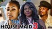 THE HOUSE MAID 3 - LATEST 2017 NIGERIAN NOLLYWOOD MOVIES