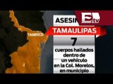 Policía de Tamaulipas halla en Tampico 7 cadáveres en camioneta abandonada/ Titulares de la tarde