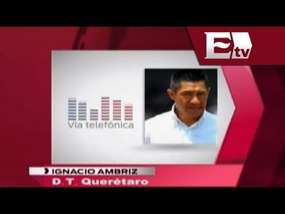 Entrevista con Ignacio Ambriz, DT del club Querétaro / Excélsior informa