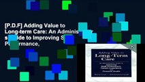 [P.D.F] Adding Value to Long-term Care: An Administrator s Guide to Improving Staff Performance,