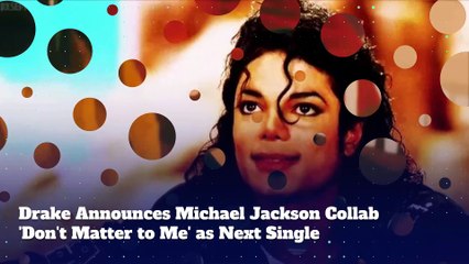 Drake Announces Michael Jackson Collab 'Don't Matter to Me' as Next Single
