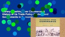 Library  Clashing Over Commerce: A History of Us Trade Policy (Markets and Governments in Economic