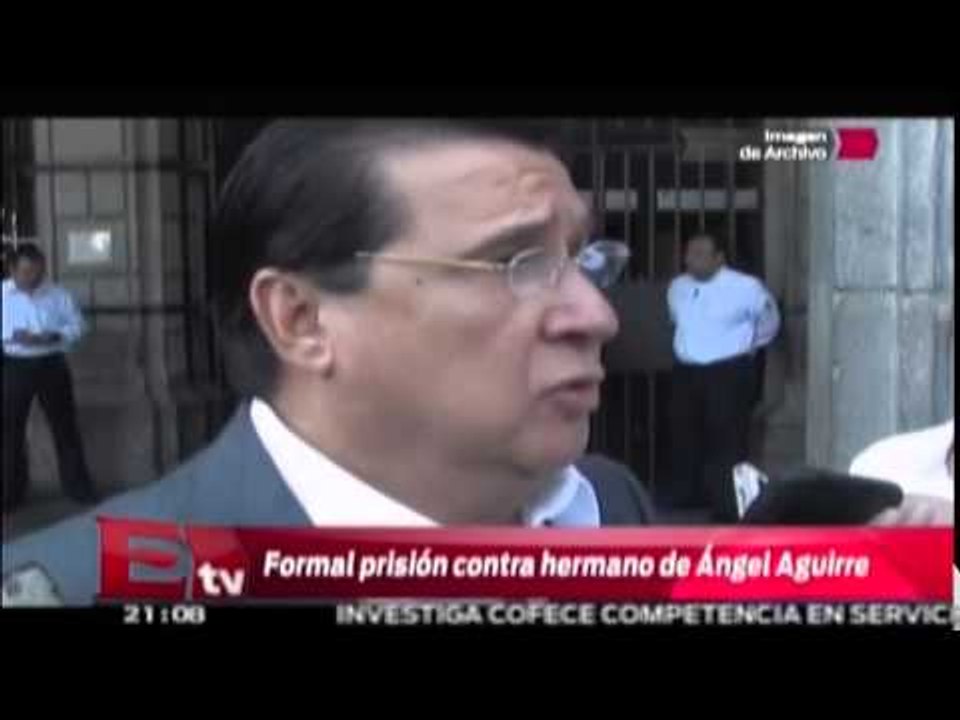 Formal prisión al hermano del ex gobernador Ángel Aguirre / Martín Espinosa