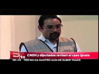 CNDH y diputados revisan caso Iguala  / Vianey Esquinca