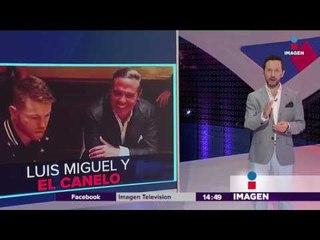 El Canelo festejó con Luis Miguel | Imagen Noticias con Yuriria Sierra
