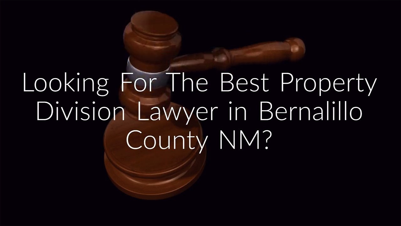 Hire Property Division Lawyer in Bernalillo County NM