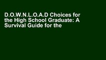 D.O.W.N.L.O.A.D Choices for the High School Graduate: A Survival Guide for the Information Age