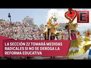 CNTE amenaza con boicotear la Guelaguetza