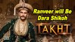 REVEALED: Ranveer Singh will play Dara Shikoh in “TAKHT”