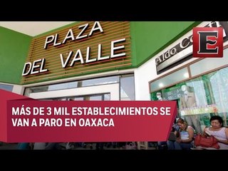 Comerciantes se van a paro de labores en Oaxaca