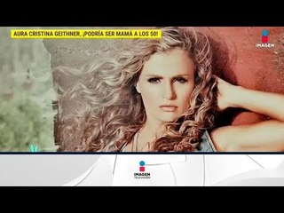 ¡Aura Cristina Geithner podría convertirse en mamá a los 50 años! | De Primera Mano