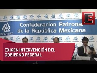 Coparmex pide frenar a la CNTE con la fuerza pública
