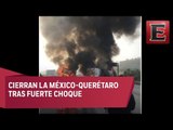 Muertos y calcinados en accidente vial en la México-Querétaro