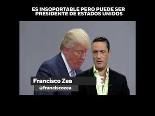 'Trump es insoportable pero puede ser presidente de EU', en opinión de Francisco Zea