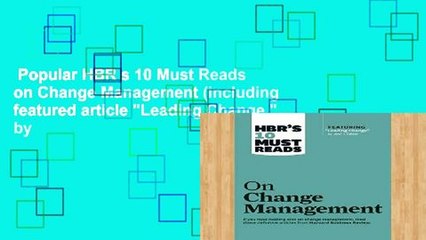 Popular HBR s 10 Must Reads on Change Management (including featured article "Leading Change," by