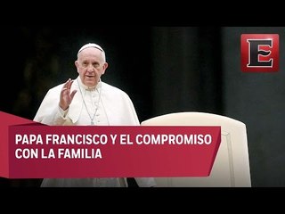 Papa Francisco apoya al compromiso por la familia en México