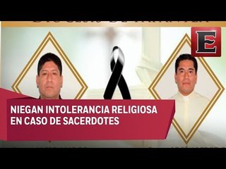 Descartan que ataques a sacerdotes sea por intolerancia religiosa