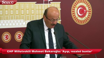 CHP’li Bekaroğlu: 'Ayıp, rezalet bunlar'