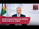 El Chapo no recibe tratos denigrantes: Renato Sales