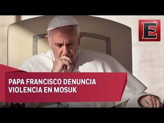 Papa Francisco lamenta actos de violencia en Mosul