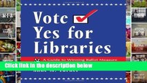 F.R.E.E [D.O.W.N.L.O.A.D] Vote Yes for Libraries: A Guide to Winning Ballot Measure Campaigns for