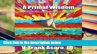 F.R.E.E [D.O.W.N.L.O.A.D] A Primal Wisdom: Nature s Unification of Cooperation and Competition