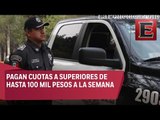 Policías de Naucalpan pagan cuotas de hasta 100 mil pesos
