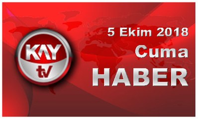 5 Ekim 2018 Kay Tv Haber