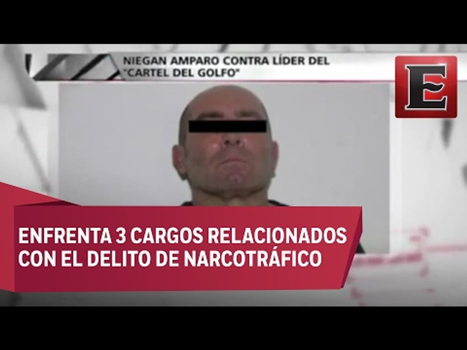 Niegan amparo en contra de la extradición a presunto líder del Cartel del Golfo