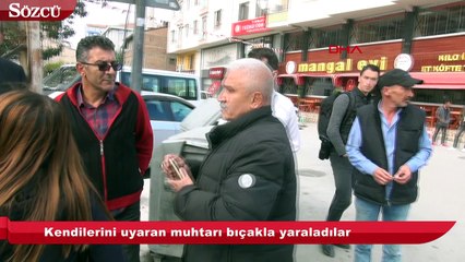 Kendilerini uyaran muhtarı bıçakla yaraladılar