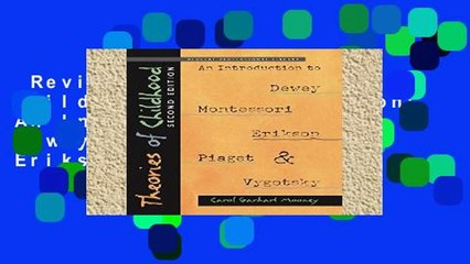 Review  Theories of Childhood, Second Edition: An Introduction to Dewey, Montessori, Erikson,