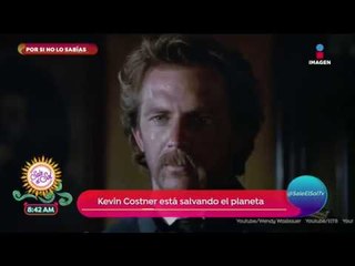 Por si no lo sabías: ¡Kevin Costner está salvando el planeta! | Sale el Sol