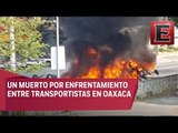 Enfrentamiento entre transportistas deja un muerto en Oaxaca