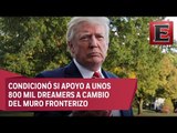 Trump condiciona apoyo a dreamers por aprobación de fondos para el muro