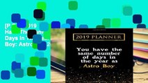 [P.D.F] 2019 Planner: You Have The Same Number Of Days In The Year As Astro Boy: Astro Boy 2019