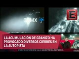 Fuerte granizada afecta circulación en la México-Toluca