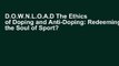 D.O.W.N.L.O.A.D The Ethics of Doping and Anti-Doping: Redeeming the Soul of Sport? (Ethics and