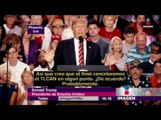 Donald Trump amenaza con cancelar TLCAN | Noticias con Yuriria Sierra