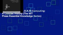 F.R.E.E [D.O.W.N.L.O.A.D] Computing: A Concise History (The MIT Press Essential Knowledge Series)