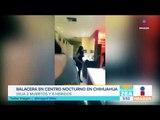 Balacera en centro nocturno en Chihuahua deja dos muertos y dos heridos | Noticias con Francisco Zea