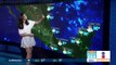 Pronóstico del clima 29 de junio 2018 | Noticias con Francisco Zea