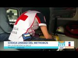 Suman 10 lesionados por choque de Metrobús en CDMX | Noticias con Francisco Zea