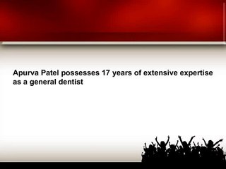 Apurva Patel possesses 17 years of extensive expertise as a general dentist