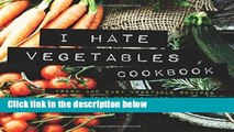 D.O.W.N.L.O.A.D [P.D.F] I Hate Vegetables Cookbook: Fresh and Easy Vegetable Recipes That Will