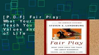 [P.D.F] Fair Play: What Your Child Can Teach You About Economics, Values and the Meaning of Life