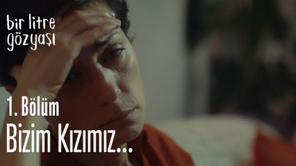 Bizim kızımız - Bir Litre Gözyaşı 1. Bölüm